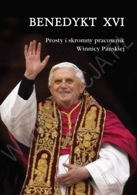 Benedykt XVI. Prosty i skromny pracownik Winnicy Pańskiej