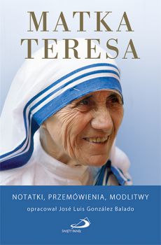 Matka Teresa.  Notatki, przemówienia, modlitwy