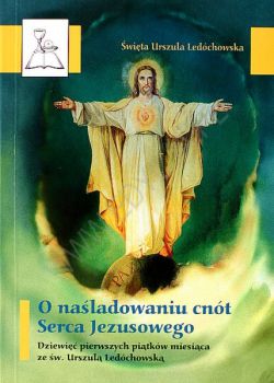 O naśladowaniu cnót Serca Jezusowego   &#9679; Dziewięć pierwszych piątków miesiąca ze św. Urszulą Ledóchowską